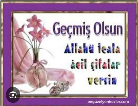 GEÇMİŞ OLSUN. ACİL ŞİFALAR DİLERİZ. 